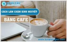 Ảnh minh họa bài: Cách làm chậm kinh nguyệt bằng cafe an toàn, hiệu quả không?